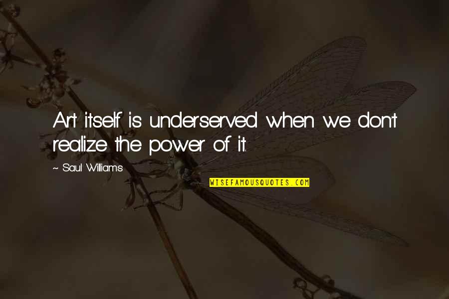 J W Williams Quotes By Saul Williams: Art itself is underserved when we don't realize J W Williams Quotes By Saul Williams: Art itself is underserved when we don't realize