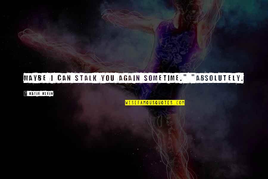 J Whalen Quotes By Katie Klein: Maybe I can stalk you again sometime." "Absolutely.