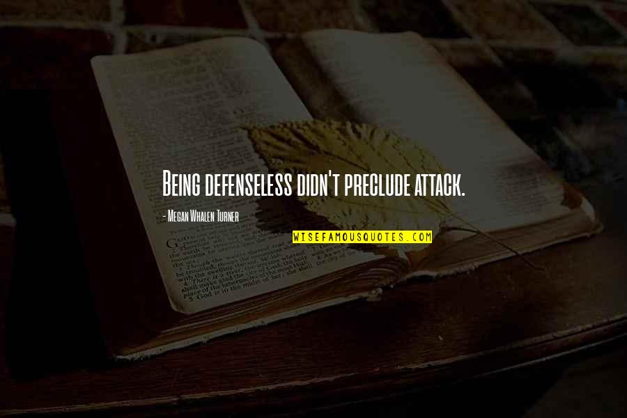 J Whalen Quotes By Megan Whalen Turner: Being defenseless didn't preclude attack.