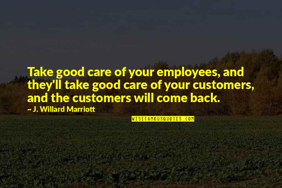 J Willard Marriott Quotes By J. Willard Marriott: Take good care of your employees, and they'll