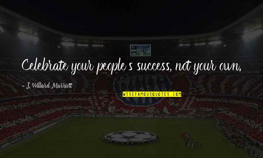 J Willard Marriott Quotes By J. Willard Marriott: Celebrate your people's success, not your own.