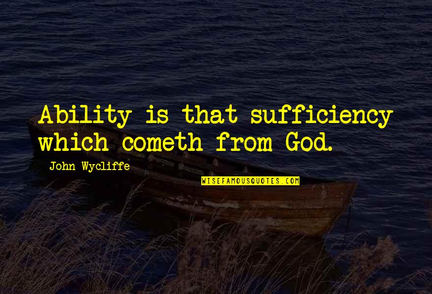 J Wycliffe Quotes By John Wycliffe: Ability is that sufficiency which cometh from God.