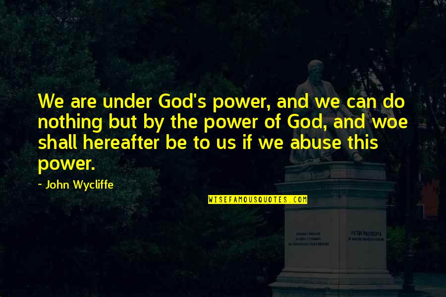 J Wycliffe Quotes By John Wycliffe: We are under God's power, and we can