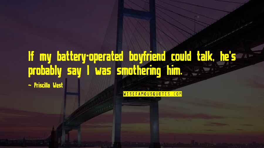 J Wycliffe Quotes By Priscilla West: If my battery-operated boyfriend could talk, he's probably