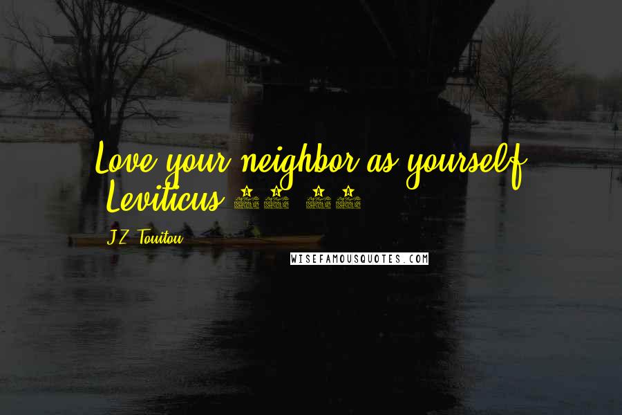 J.Z. Touitou quotes: Love your neighbor as yourself (Leviticus 19:18)