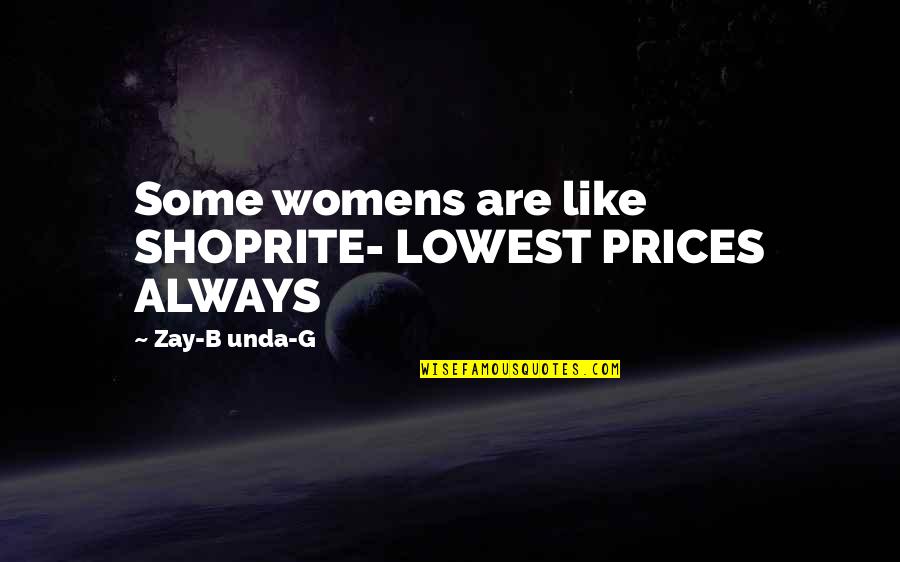 J Zay Quotes By Zay-B Unda-G: Some womens are like SHOPRITE- LOWEST PRICES ALWAYS