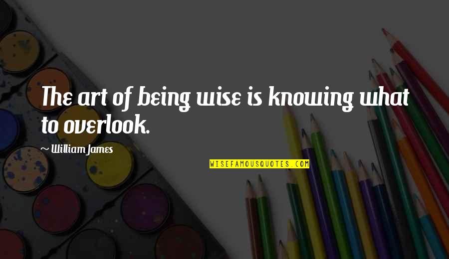 J200s Quotes By William James: The art of being wise is knowing what