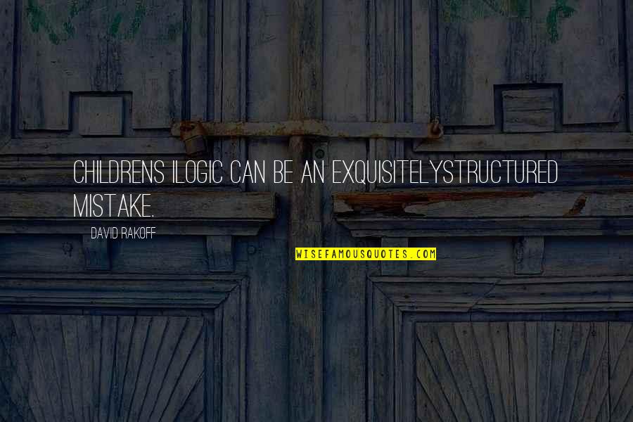 J3 Golem Quotes By David Rakoff: Childrens ilogic can be an exquisitelystructured mistake.