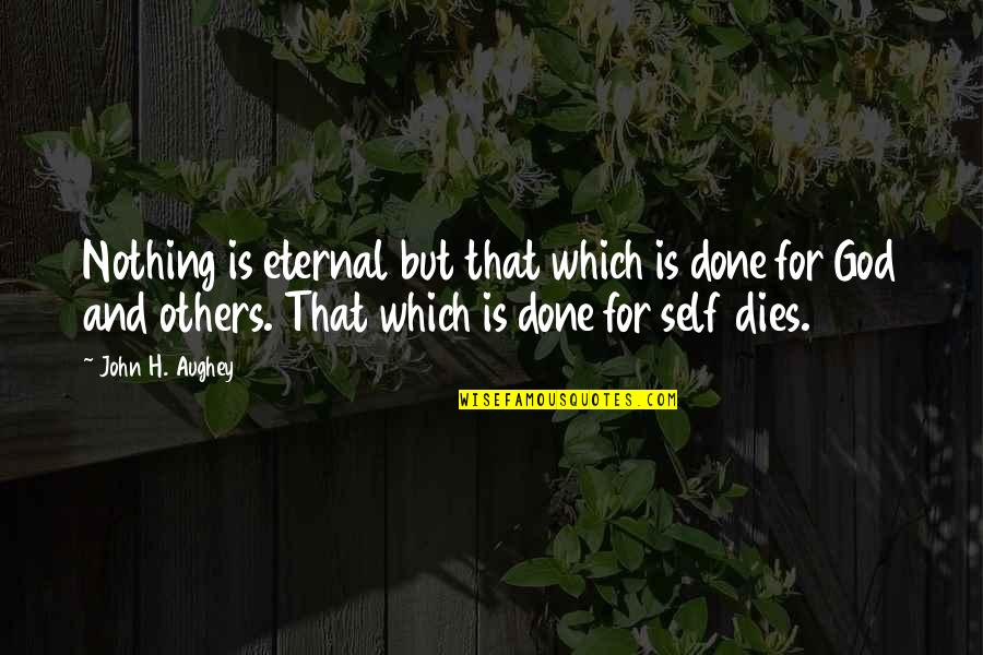 J3 Pro Quotes By John H. Aughey: Nothing is eternal but that which is done J3 Pro Quotes By John H. Aughey: Nothing is eternal but that which is done