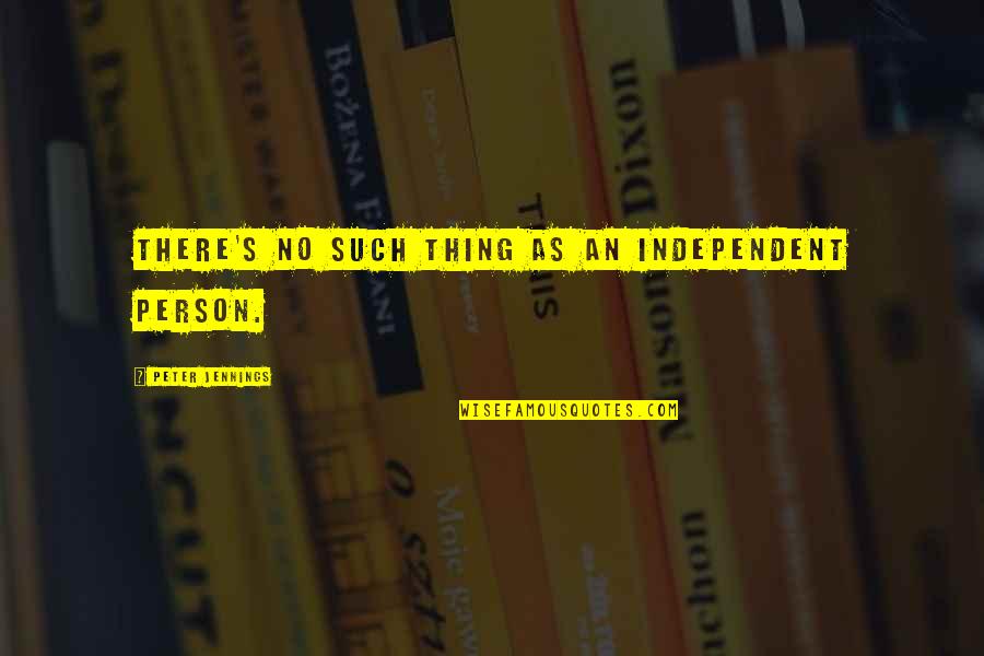 J3 Pro Quotes By Peter Jennings: There's no such thing as an independent person. J3 Pro Quotes By Peter Jennings: There's no such thing as an independent person.