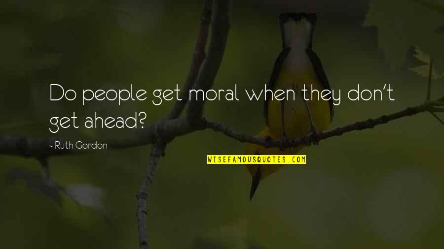 J3590 Quotes By Ruth Gordon: Do people get moral when they don't get J3590 Quotes By Ruth Gordon: Do people get moral when they don't get