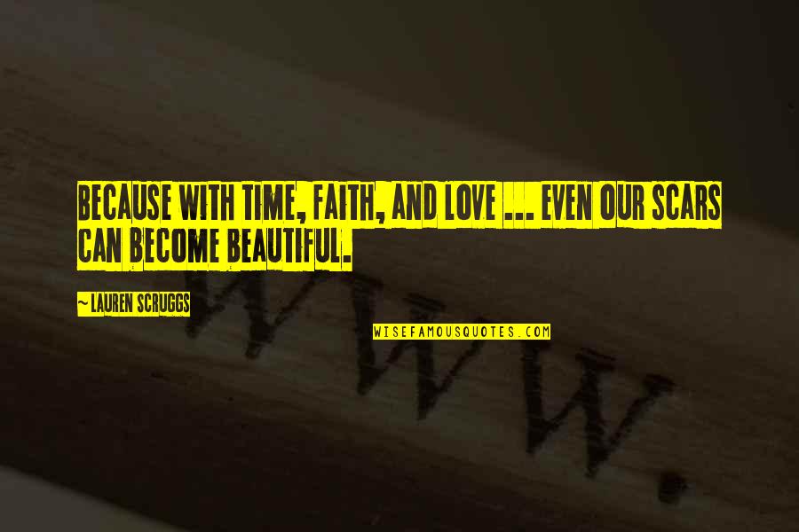 J8499 Quotes By Lauren Scruggs: Because with time, faith, and love ... even