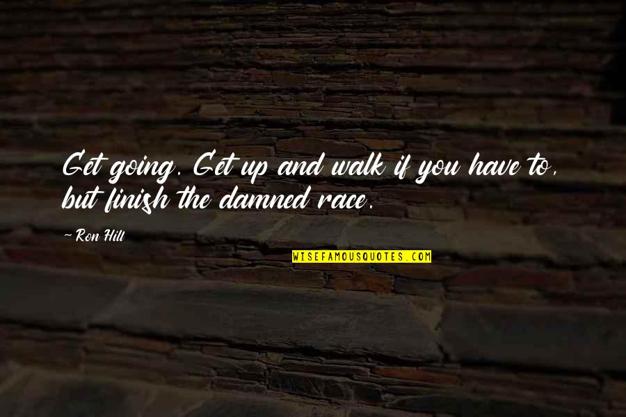 Ja Duh Quotes By Ron Hill: Get going. Get up and walk if you