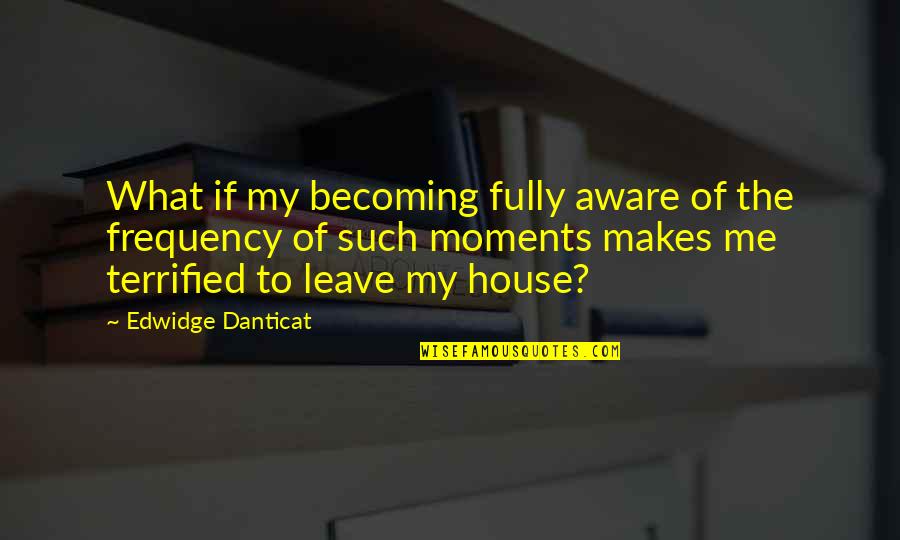 Ja(t)uh Quotes By Edwidge Danticat: What if my becoming fully aware of the