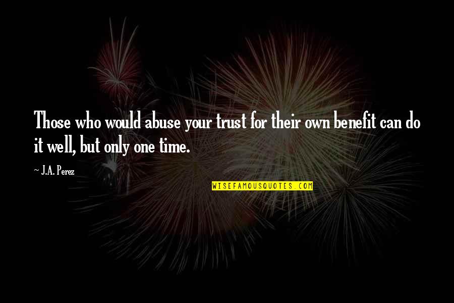 Ja(t)uh Quotes By J.A. Perez: Those who would abuse your trust for their