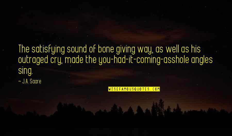 Ja(t)uh Quotes By J.A. Saare: The satisfying sound of bone giving way, as