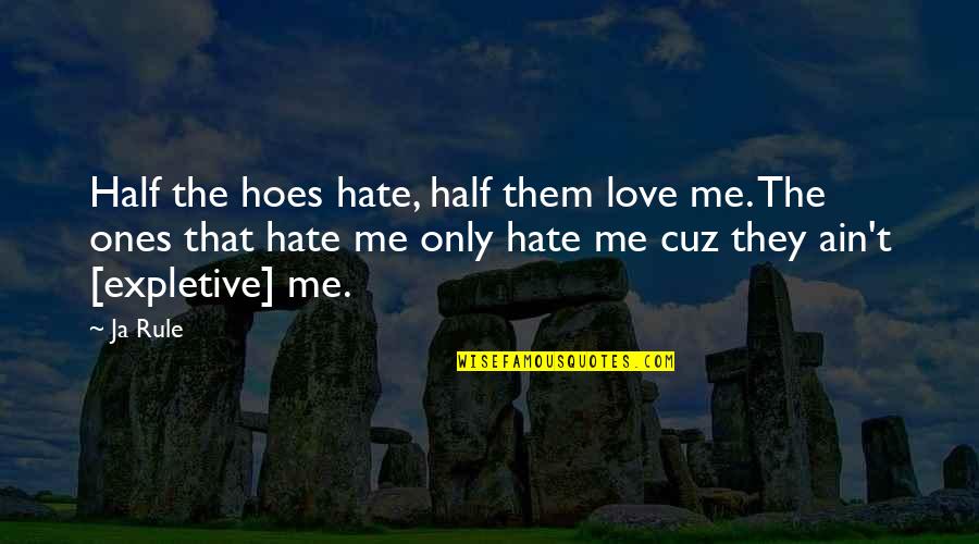 Ja(t)uh Quotes By Ja Rule: Half the hoes hate, half them love me.