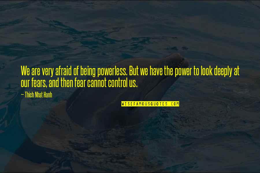 Jaakko Rauramo Quotes By Thich Nhat Hanh: We are very afraid of being powerless. But