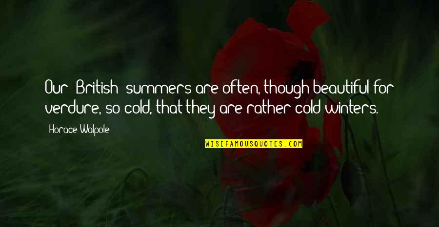 Jaako Raakhe Saaiyan Quotes By Horace Walpole: Our [British] summers are often, though beautiful for