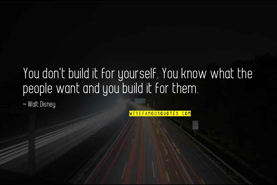 Jaakola Podiatrist Quotes By Walt Disney: You don't build it for yourself. You know