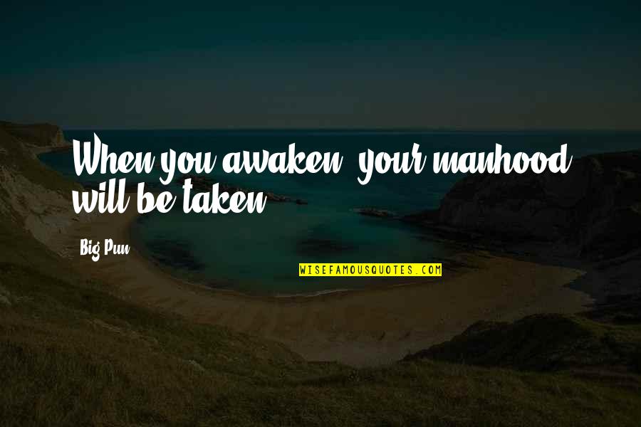 Jaakor Quotes By Big Pun: When you awaken, your manhood will be taken.