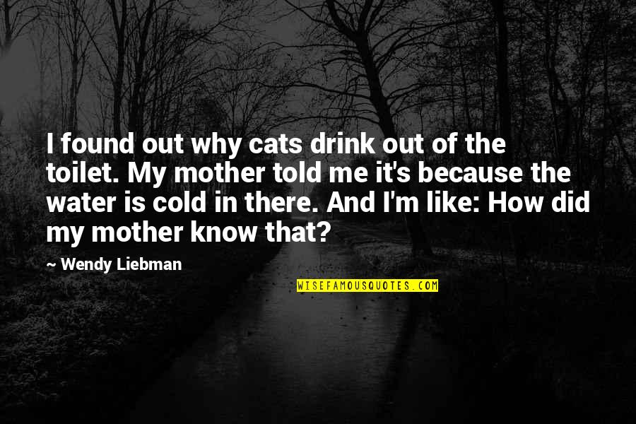 Jaan Kaplinski Quotes By Wendy Liebman: I found out why cats drink out of