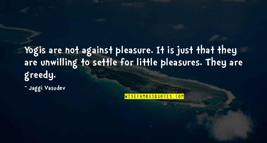 Jaan Kross Quotes By Jaggi Vasudev: Yogis are not against pleasure. It is just