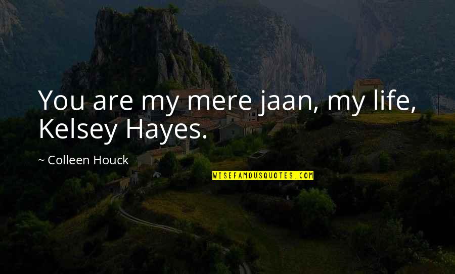 Jaan Quotes By Colleen Houck: You are my mere jaan, my life, Kelsey