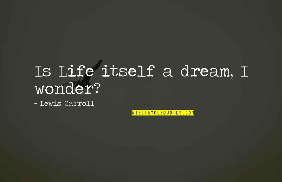 Jaanika Sillamaa Quotes By Lewis Carroll: Is Life itself a dream, I wonder?