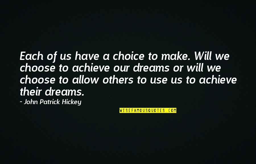 Jaansoni Quotes By John Patrick Hickey: Each of us have a choice to make. Jaansoni Quotes By John Patrick Hickey: Each of us have a choice to make.