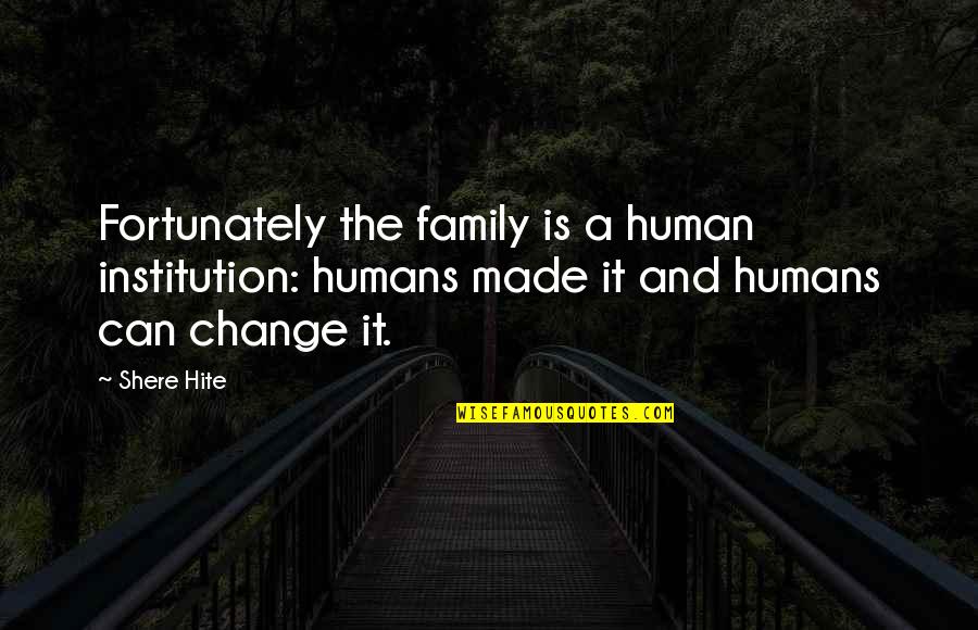 Jaapie Botha Quotes By Shere Hite: Fortunately the family is a human institution: humans