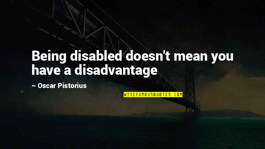 Jaats Quotes By Oscar Pistorius: Being disabled doesn't mean you have a disadvantage