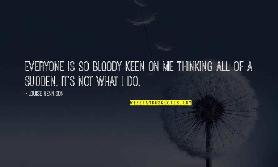 Jab Done Quotes By Louise Rennison: Everyone is so bloody keen on me thinking
