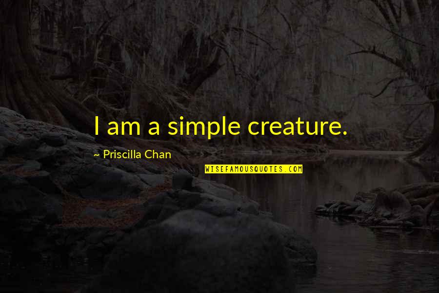 Jab Tum Quotes By Priscilla Chan: I am a simple creature. Jab Tum Quotes By Priscilla Chan: I am a simple creature.