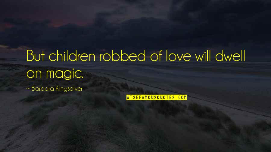 Jabal Quotes By Barbara Kingsolver: But children robbed of love will dwell on