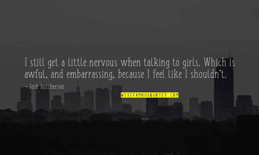 Jabal Quotes By Josh Hutcherson: I still get a little nervous when talking