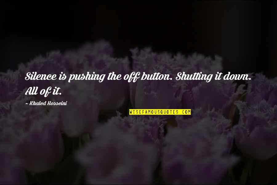 Jabalies In English Quotes By Khaled Hosseini: Silence is pushing the off button. Shutting it Jabalies In English Quotes By Khaled Hosseini: Silence is pushing the off button. Shutting it