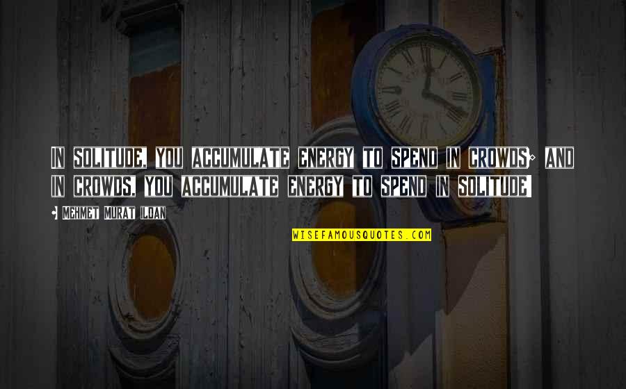 Jabango Quotes By Mehmet Murat Ildan: In solitude, you accumulate energy to spend in Jabango Quotes By Mehmet Murat Ildan: In solitude, you accumulate energy to spend in