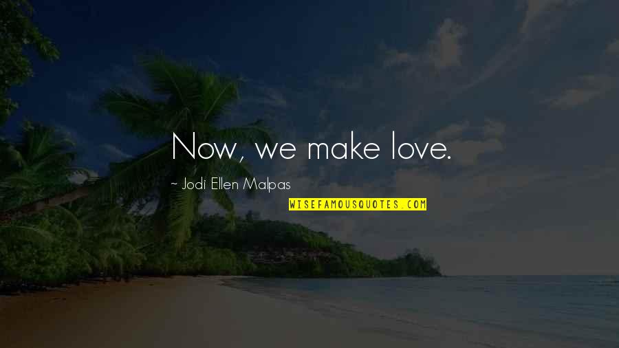 Jabara Carpet Quotes By Jodi Ellen Malpas: Now, we make love. Jabara Carpet Quotes By Jodi Ellen Malpas: Now, we make love.