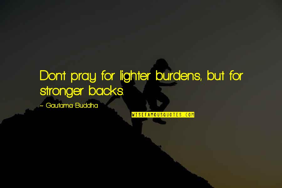 Jabara Hotels Quotes By Gautama Buddha: Don't pray for lighter burdens, but for stronger