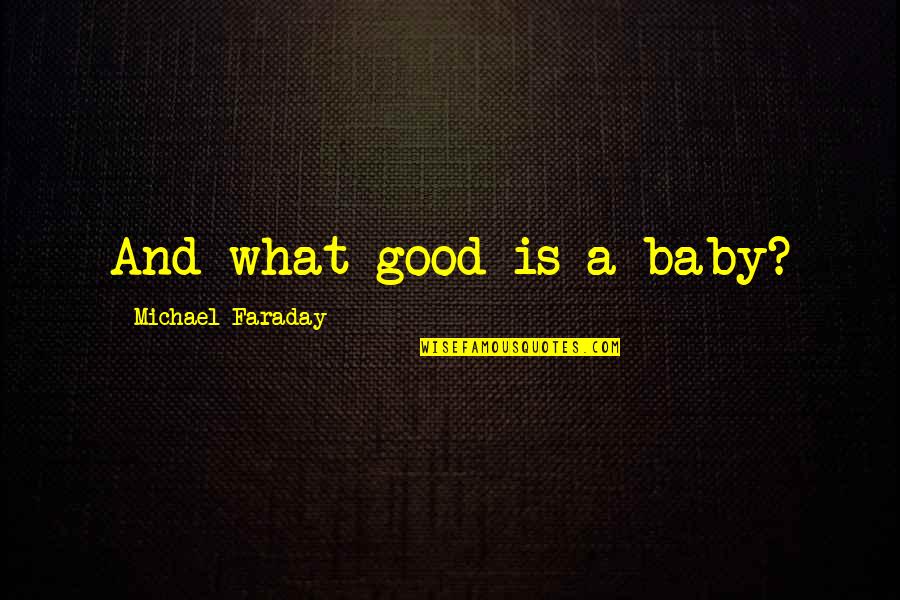 Jabari Smith Quotes By Michael Faraday: And what good is a baby? Jabari Smith Quotes By Michael Faraday: And what good is a baby?