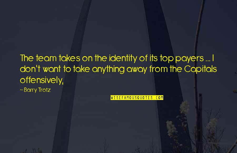 Jabatan Pendaftaran Quotes By Barry Trotz: The team takes on the identity of its Jabatan Pendaftaran Quotes By Barry Trotz: The team takes on the identity of its
