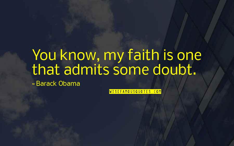 Jabba Hut Quotes By Barack Obama: You know, my faith is one that admits Jabba Hut Quotes By Barack Obama: You know, my faith is one that admits