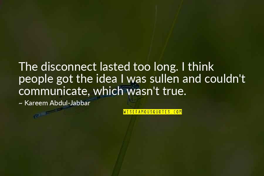 Jabbar Quotes By Kareem Abdul-Jabbar: The disconnect lasted too long. I think people