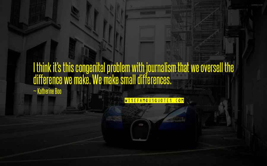 Jabber Quotes By Katherine Boo: I think it's this congenital problem with journalism Jabber Quotes By Katherine Boo: I think it's this congenital problem with journalism