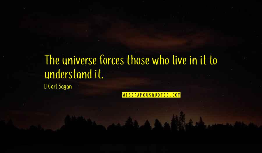 Jabbering Synonym Quotes By Carl Sagan: The universe forces those who live in it