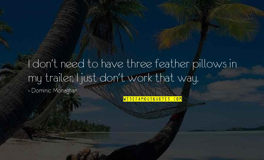 Jabbering Synonym Quotes By Dominic Monaghan: I don't need to have three feather pillows