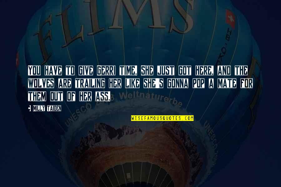 Jabberjaw Song Quotes By Milly Taiden: You have to give Gerri time. She just Jabberjaw Song Quotes By Milly Taiden: You have to give Gerri time. She just