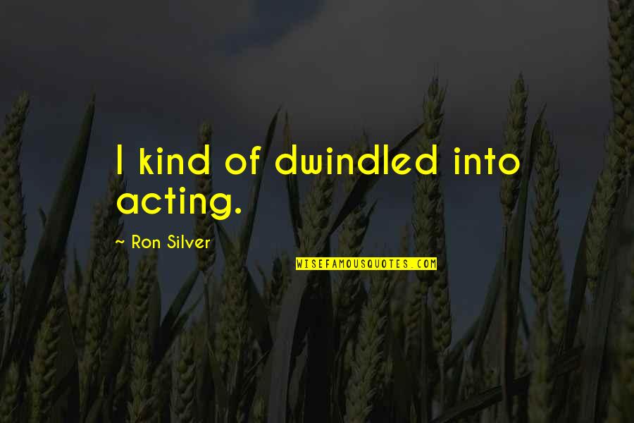 Jabberjaw Song Quotes By Ron Silver: I kind of dwindled into acting. Jabberjaw Song Quotes By Ron Silver: I kind of dwindled into acting.