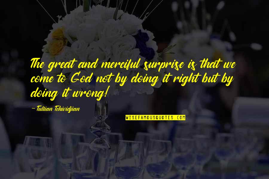 Jabberjaw Song Quotes By Tullian Tchividjian: The great and merciful surprise is that we Jabberjaw Song Quotes By Tullian Tchividjian: The great and merciful surprise is that we